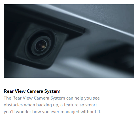 Rear View Camera System The Rear View Camera System can help you see obstacles when backing up, a feature so smart you’ll wonder how you ever managed without it.