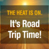 The Heat is On. It's Road Trip Time.