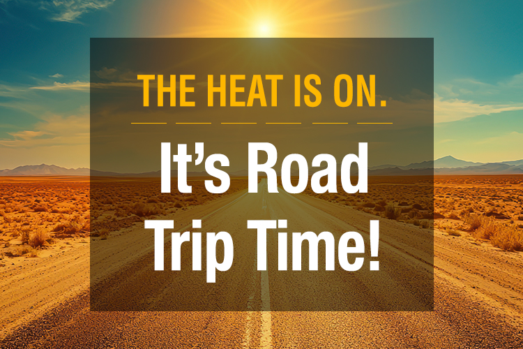 The Heat is On. It's Road Trip Time.